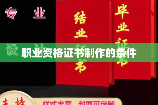镇巴职业资格证书制作的条件
