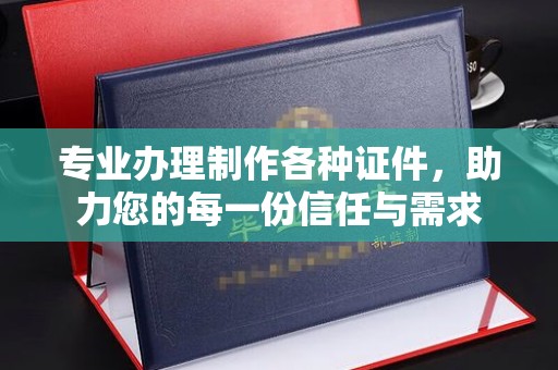 镇巴专业办理制作各种证件，助力您的每一份信任与需求