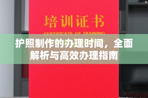 镇巴护照制作的办理时间，全面解析与高效办理指南