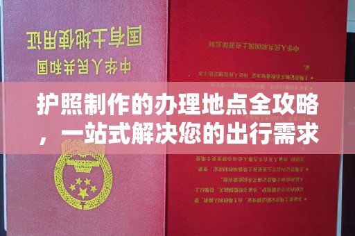 镇巴护照制作的办理地点全攻略，一站式解决您的出行需求