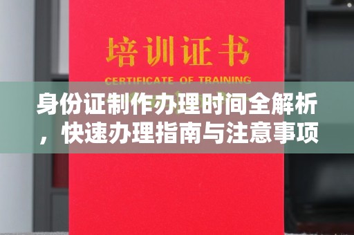 镇巴身份证制作办理时间全解析，快速办理指南与注意事项